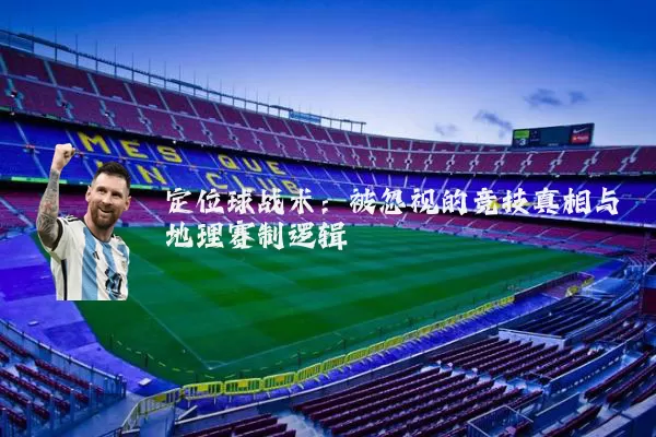 定位球战术：被忽视的竞技真相与地理赛制逻辑