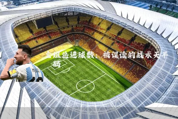 全组总进球数：被误读的战术天平砝码